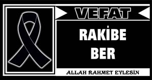 RAKİBE BER VEFAT ETTİ