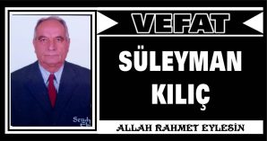 SÜLEYMAN KILIÇ VEFAT ETTİ