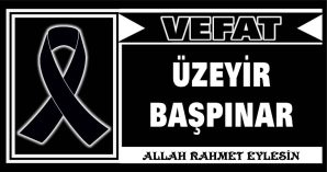 ÜZEYİR BAŞPINAR VEFAT ETTİ