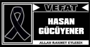 HASAN GÜCÜYENER VEFAT ETTİ