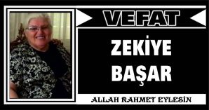 ZEKİYE BAŞAR VEFAT ETTİ