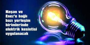 KEŞAN VE ENEZ’E BAĞLI YERLEŞİM BİRİMLERİNDE ELEKTRİK KESİNTİSİ UYGULANACAK