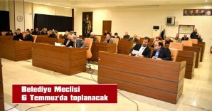 BELEDİYE MECLİSİ, 6 TEMMUZ’DA TOPLANACAK