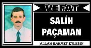 SALİH PAÇAMAN VEFAT ETTİ