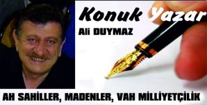 AH SAHİLLER , MADENLER, VAH MİLLİYETÇİLİK…