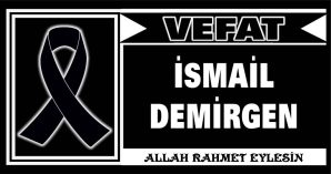 İSMAİL DEMİRGEN VEFAT ETTİ