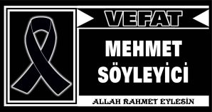 MEHMET SÖYLEYİCİ VEFAT ETTİ