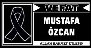 MUSTAFA ÖZCAN VEFAT ETTİ