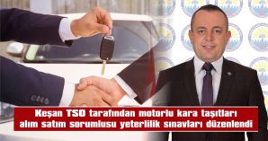 KEŞAN TSO TARAFINDAN MOTORLU KARA TAŞITLARI ALIM SATIM SORUMLUSU YETERLİLİK SINAVLARI DÜZENLENDİ