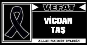 VİCDAN TAŞ VEFAT ETTİ