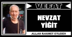 NEVZAT YİĞİT VEFAT ETTİ