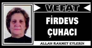 FİRDEVS ÇUHACI VEFAT ETTİ