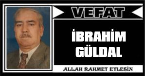 İBRAHİM GÜLDAL VEFAT ETTİ