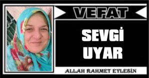 SEVGİ UYAR VEFAT ETTİ