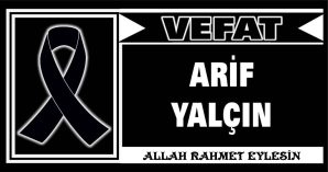 ARİF YALÇIN VEFAT ETTİ