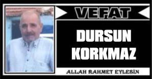 DURSUN KORKMAZ VEFAT ETTİ