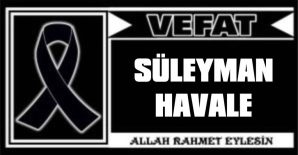 SÜLEYMAN HAVALE VEFAT ETTİ