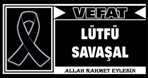 LÜTFÜ SAVAŞAL VEFAT ETTİ