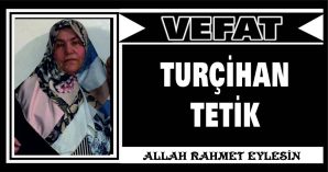 TURÇİHAN TETİK VEFAT ETTİ