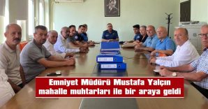 EMNİYET VE MUHTARLARDAN ‘HUZUR TOPLANTISI’…