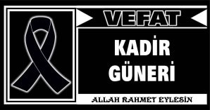 KADİR GÜNERİ VEFAT ETTİ