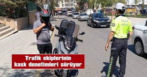 KASK TAKMAYAN SÜRÜCÜLERE CEZAİ İŞLEM UYGULANIYOR