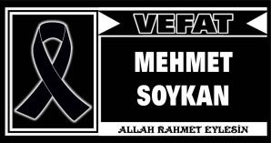 MEHMET SOYKAN VEFAT ETTİ