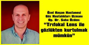 ÖZDEN: “TRIFOKAL LENS (AKILLI MERCEK)” İLE GÖZLÜKTEN KURTULMAK MÜMKÜN!”