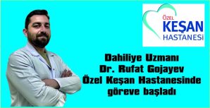 DAHİLİYE UZMANI DR. RUFAT GOJAYEV,  ÖZEL KEŞAN HASTANESİNDE  GÖREVE BAŞLADI