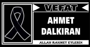 AHMET DALKIRAN VEFAT ETTİ