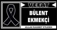 BÜLENT EKMEKÇİ VEFAT ETTİ