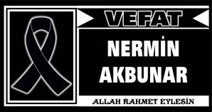 NERMİN AKBUNAR VEFAT ETTİ