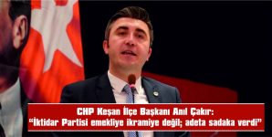 ÇAKIR: “EMEKLİLERİMİZ BİR KEZ DAHA AKP HÜKÜMETİ TARAFINDAN KADERLERİNE TERK EDİLMİŞTİR”