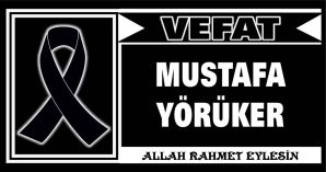 MUSTAFA YÖRÜKER VEFAT ETTİ