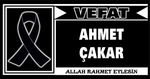 AHMET ÇAKAR VEFAT ETTİ