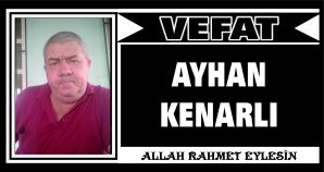 AYHAN KENARLI VEFAT ETTİ