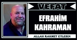 EFRAHİM KAHRAMAN VEFAT ETTİ