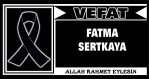 FATMA SERTKAYA VEFAT ETTİ