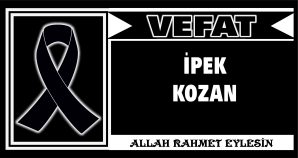 İPEK KOZAN VEFAT ETTİ