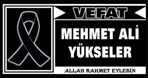 MEHMET ALİ YÜKSELER VEFAT ETTİ