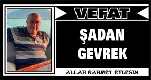 ŞADAN GEVREK VEFAT ETTİ