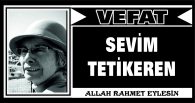 SEVİM TETİKEREN VEFAT ETTİ