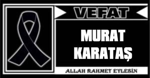 MURAT KARATAŞ VEFAT ETTİ