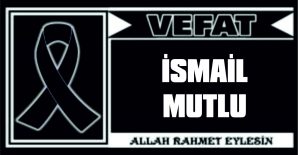 İSMAİL MUTLU VEFAT ETTİ