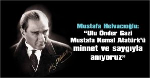 “ATATÜRK, “KURDUĞU CUMHURİYETİMİZ İLE TÜM DÜNYANIN TAKDİRİNİ KAZANMIŞ BİR KAHRAMANDIR”