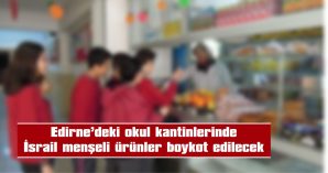 KEŞAN’DAKİ OKUL KANTİNLERİNDE DE İSRAİL MENŞELİ ÜRÜNLER SATILMAYACAK