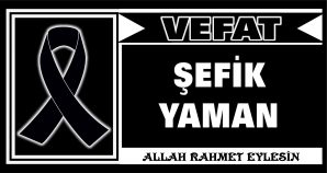 ŞEFİK YAMAN VEFAT ETTİ