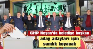 CHP’NİN KEŞAN BELEDİYE BAŞKAN ADAYINI SANDIK BELİRLEYECEK