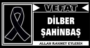 DİLBER ŞAHİNBAŞ VEFAT ETTİ