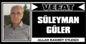 SÜLEYMAN GÜLER VEFAT ETTİ